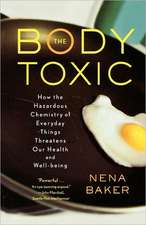 The Body Toxic: How the Hazardous Chemistry of Everyday Things Threatens Our Health and Well-Being