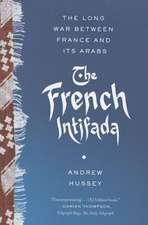 The French Intifada: The Long War Between France and Its Arabs