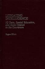 Litigating Intelligence: IQ Tests, Special Education and Social Science in the Courtroom