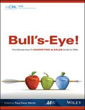 Bull′s–Eye! The Ultimate How–To Marketing and Sales Guide for CPAs