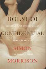 Bolshoi Confidential – Secrets of the Russian Ballet from the Rule of the Tsars to Today