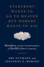 Everybody Wants to Go to Heaven but Nobody Wants – Bioethics and the Transformation of Health Care in America