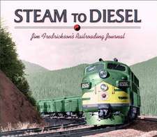 Steam to Diesel: Jim Fredrickson's Railroading Journal