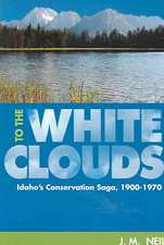 To the White Clouds: Idaho's Conservation Saga, 1900-1970