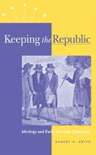 Keeping the Republic – Ideology and Early American Diplomacy