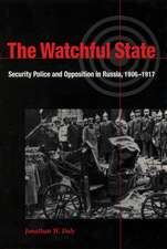 The Watchful State: Security Police and Opposition in Russia, 1906-1917