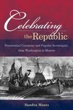 Celebrating the Republic – Presidential Ceremony and Popular Sovereignty, from Washington to Monroe