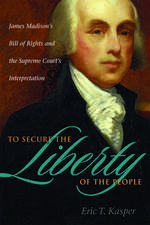 To Secure the Liberty of the People: James Madison's Bill of Rights and the Supreme Court's Interpretation