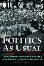 Politics as Usual – Thomas Dewey, Franklin Roosevelt, and the Wartime Presidential campaign of 1944