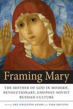 Framing Mary – The Mother of God in Modern, Revolutionary, and Post–Soviet Russian Culture