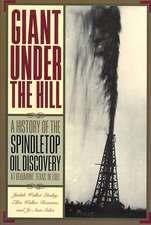 Giant Under the Hill: A History of the Spindletop Oil Discovery at Beaumont, Texas, in 1901