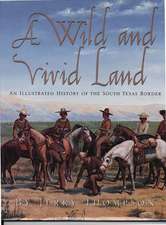 A Wild and Vivid Land: An Illustrated History of the South Texas Border