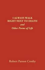 I Always Walk Right Next to Death: And Other Poems of Life