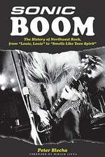 Sonic Boom! the History of Northwest Rock, from Louie, Louie to Smells Like Teen Spirit