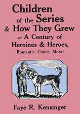 Children of the Series and How They Grew: or A Century of Heroines & Heroes, Romantic, Comic, Moral