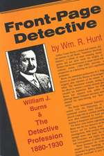 Front-Page Detective: William J. Burns and the Detective Profession, 1880–1930