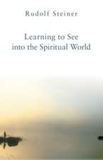 Learning to See Into the Spiritual World: Lectures to the Workers at the Goetheanum