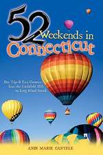 52 Weekends in Connecticut – Days Trips and Easy Getaways from the Litchfield Hills to Long Island Sound