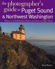 The Photographer′s Guide to Puget Sound and Northwest Washington