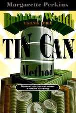 Building Wealth Using the Tin Can Method: Discover How You Can Amass a Fortune by Saving