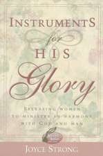 Instruments for His Glory: Releasing Women to Minister in Harmony with God and Man