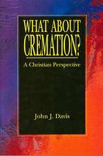 What about Cremation?: A Christian Perspective