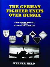 The German Fighter Units over Russia: A Pictorial History of the Pilots and Aircraft