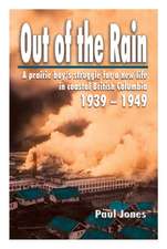 Out of The Rain: A prairie boy's struggle for a new life in coastal British Columbia, 1939-1949