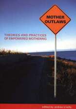 Mother Outlaws: Theories and Practices of Empowered Mothering