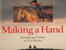 Making a Hand: Growing Up Cowboy in New Mexico: Growing Up Cowboy in New Mexico