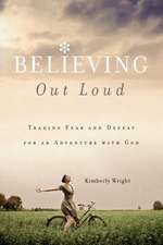 Believing Out Loud: Trading Fear and Defeat for an Adventure with God