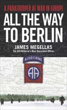 All the Way to Berlin: A Paratrooper at War in Europe