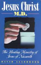 Jesus Christ, M.D.: The Healing Ministry of Jesus of Nazareth