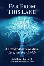 Far from This Land: A Memoir about Evolution, Love, and the Afterlife