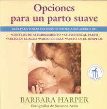 Opciones Para Un Parto Suave: Guía Para Tomar Decisiones Informadas Acerca de Centros de Alumbramiento, Asistentes Al Parto, Parto En El Agua, Parto