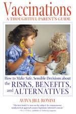 Vaccinations: How to Make Safe, Sensible Decisions about the Risks, Benefits, and Alternatives