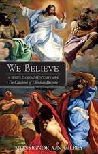 We Believe: A Simple Commentary on the Catechism of Christian Doctrine Approved by the Archbishops and Bishops of England and Wale