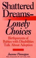 Shattered Dreams--Lonely Choices: Birthparents of Babies with Disabilities Talk About Adoption