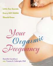 Your Orgasmic Pregnancy: Little Sex Secrets Every Hot Mama Should Know