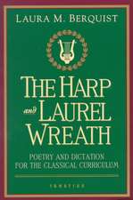 The Harp and Laurel Wreath: Poetry and Dictation for the Classical Curriculum