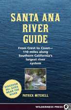 Santa Ana River Guide: From Crest to Coast - 110 Miles Along Southern California's Largest River System