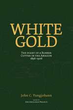 White Gold: The Diary of a Rubber Cutter in the Amazon 1906-1916