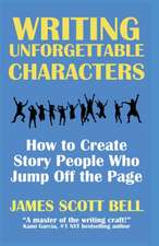 Writing Unforgettable Characters: How to Create Story People Who Jump Off the Page