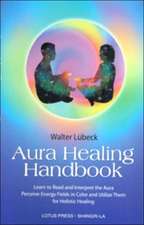 Aura Healing Handbook: Learn to Read and Interpret the Aura, Perceive Energy Fields in Color and Utilize Them for Holistic Healing