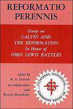 Reformatio Perennis: Essays on Calvin and the Reformation in Honor of Ford Lewis Battles