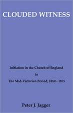 Clouded Witness: Initiation in the Church of England in the Mid-Victorian Period, 1850-1875