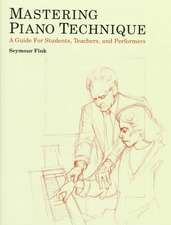 Mastering Piano Technique: A Guide for Students, Teachers and Performers