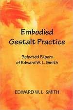 Embodied Gestalt Practice: Selected Papers of Edward W. L. Smith