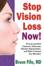 Stop Vision Loss Now!: Prevent & Heal Cataracts, Glaucoma, Macular Degeneration & Other Common Eye Disorders