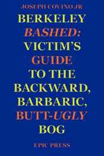 Berkeley Bashed: Victim's Guide to the Backward, Barbaric, Butt-Ugly Bog